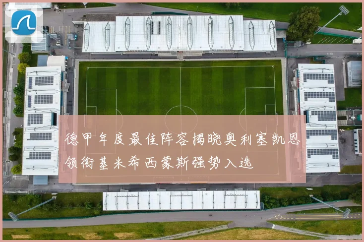 德甲年度最佳阵容揭晓奥利塞凯恩领衔基米希西蒙斯强势入选
